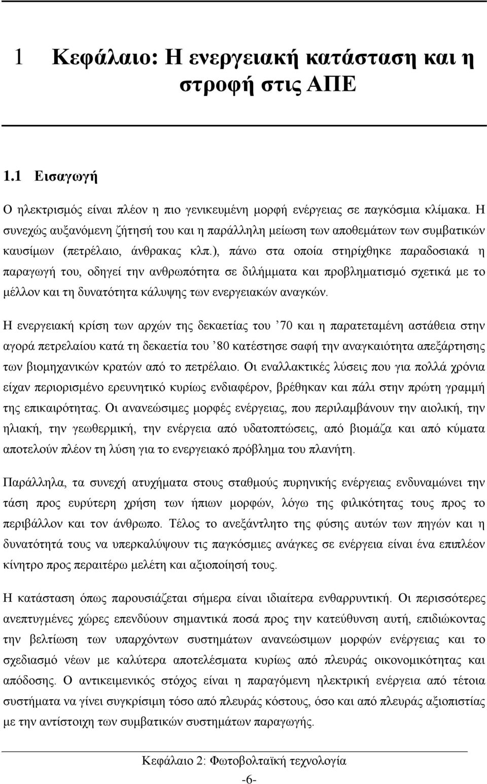 ), πάνω στα οποία στηρίχθηκε παραδοσιακά η παραγωγή του, οδηγεί την ανθρωπότητα σε διλήμματα και προβληματισμό σχετικά με το μέλλον και τη δυνατότητα κάλυψης των ενεργειακών αναγκών.