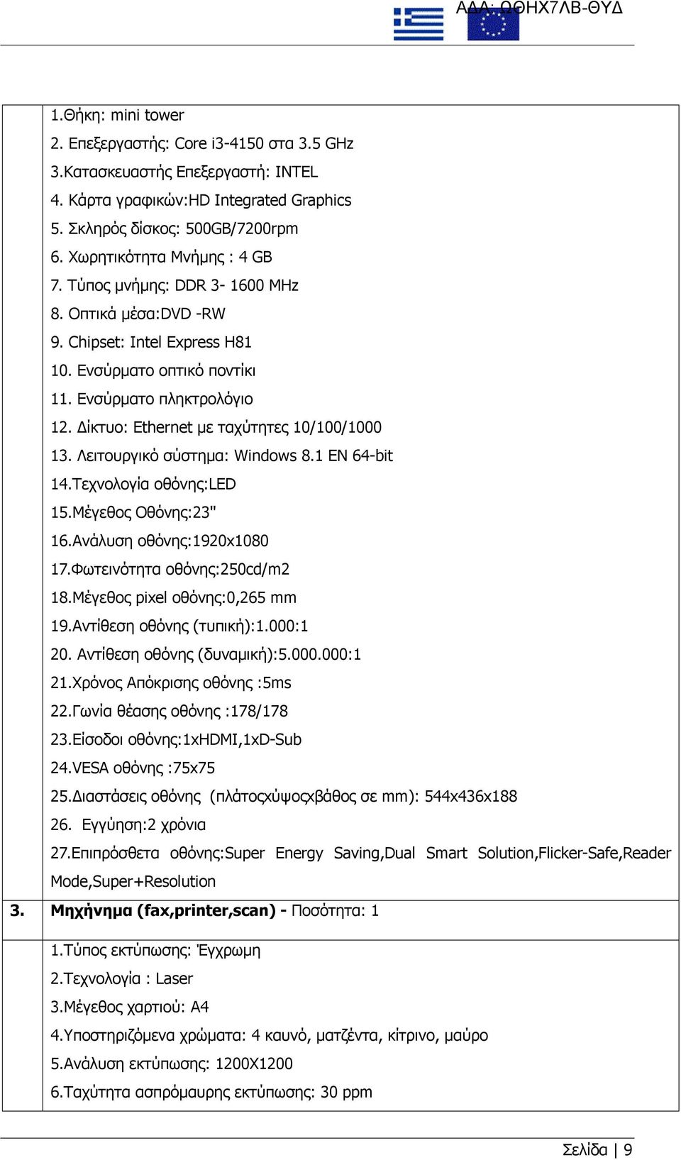 Δίκτυο: Ethernet με ταχύτητες 10/100/1000 13. Λειτουργικό σύστημα: Windows 8.1 EN 64-bit 14.Τεχνολογία οθόνης:led 15.Μέγεθος Οθόνης:23'' 16.Ανάλυση οθόνης:1920x1080 17.Φωτεινότητα οθόνης:250cd/m2 18.