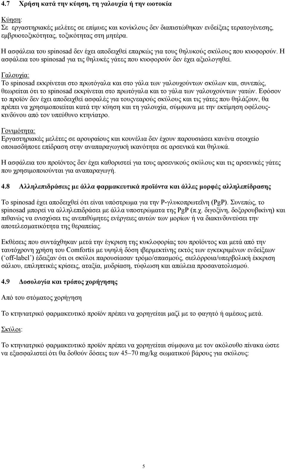 Γαλουχία: Το spinosad εκκρίνεται στο πρωτόγαλα και στο γάλα των γαλουχούντων σκύλων και, συνεπώς, θεωρείται ότι το spinosad εκκρίνεται στο πρωτόγαλα και το γάλα των γαλουχούντων γατών.