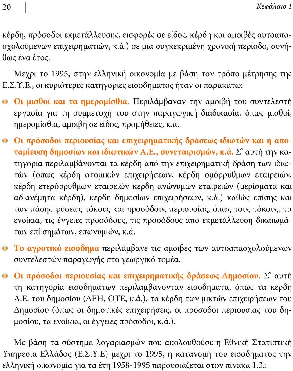 Περιλάμβαναν την αμοιβή του συντελεστή εργασία για τη συμμετοχή του στην παραγωγική διαδικασία, όπως μισθοί, ημερομίσθια, αμοιβή σε είδος, προμήθειες, κ.ά. Οι πρόσοδοι περιουσίας και επιχειρηματικής δράσεως ιδιωτών και η αποταμίευση δημοσίων και ιδιωτικών Α.