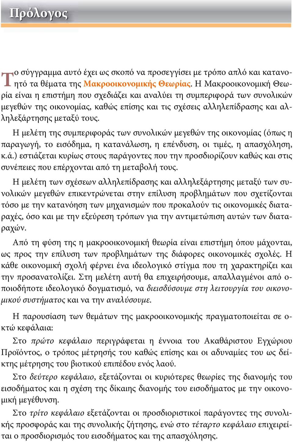 Η μελέτη της συμπεριφοράς των συνολικών μεγεθών της οικονομίας (όπως η παραγωγή, το εισόδημα, η κατανάλωση, η επένδυση, οι τιμές, η απασχόληση, κ.ά.) εστιάζεται κυρίως στους παράγοντες που την προσδιορίζουν καθώς και στις συνέπειες που επέρχονται από τη μεταβολή τους.