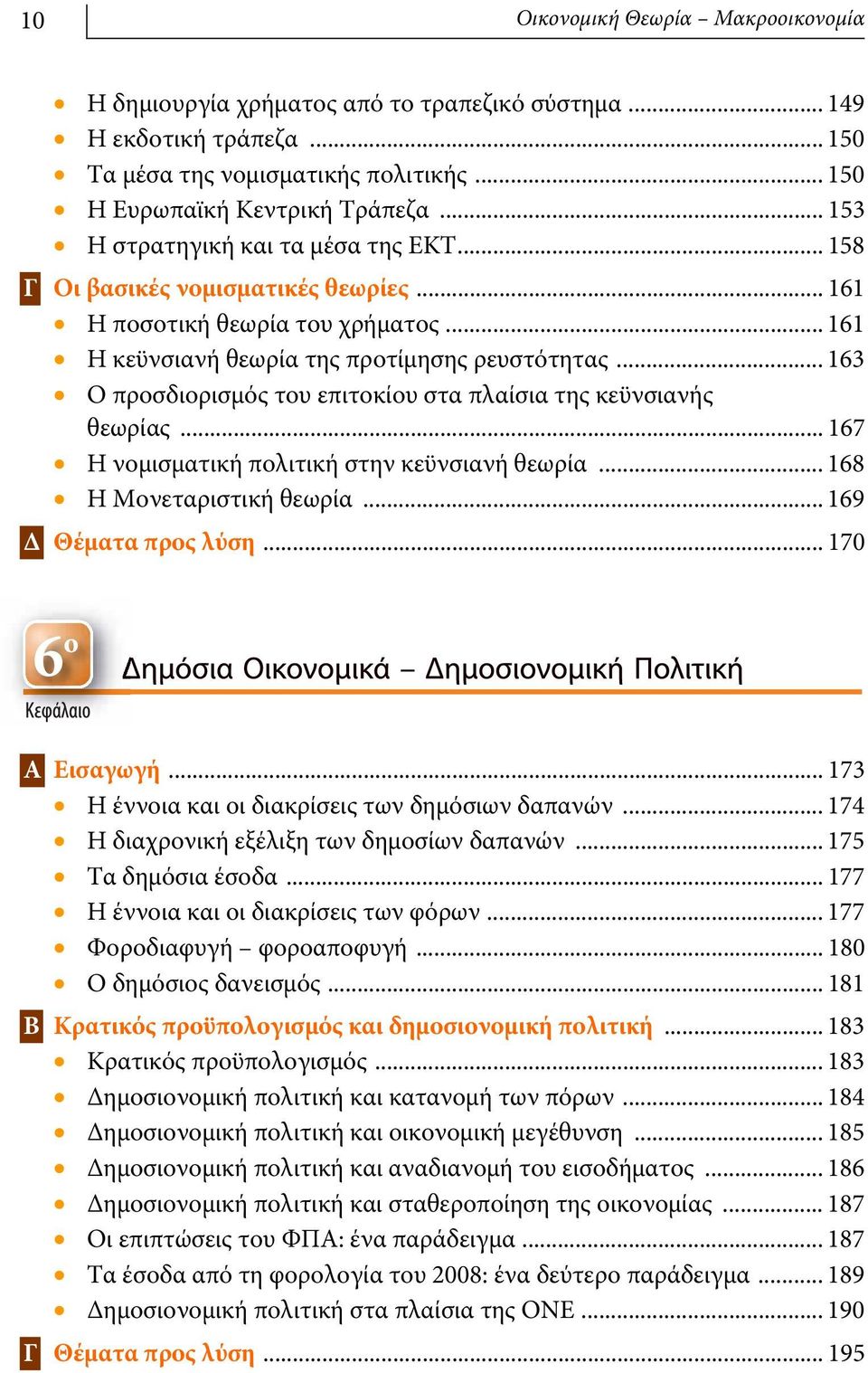 .. 163 Ο προσδιορισμός του επιτοκίου στα πλαίσια της κεϋνσιανής θεωρίας... 167 Η νομισματική πολιτική στην κεϋνσιανή θεωρία... 168 Η Μονεταριστική θεωρία... 169 Δ Θέματα προς λύση... 170 Α Εισαγωγή.