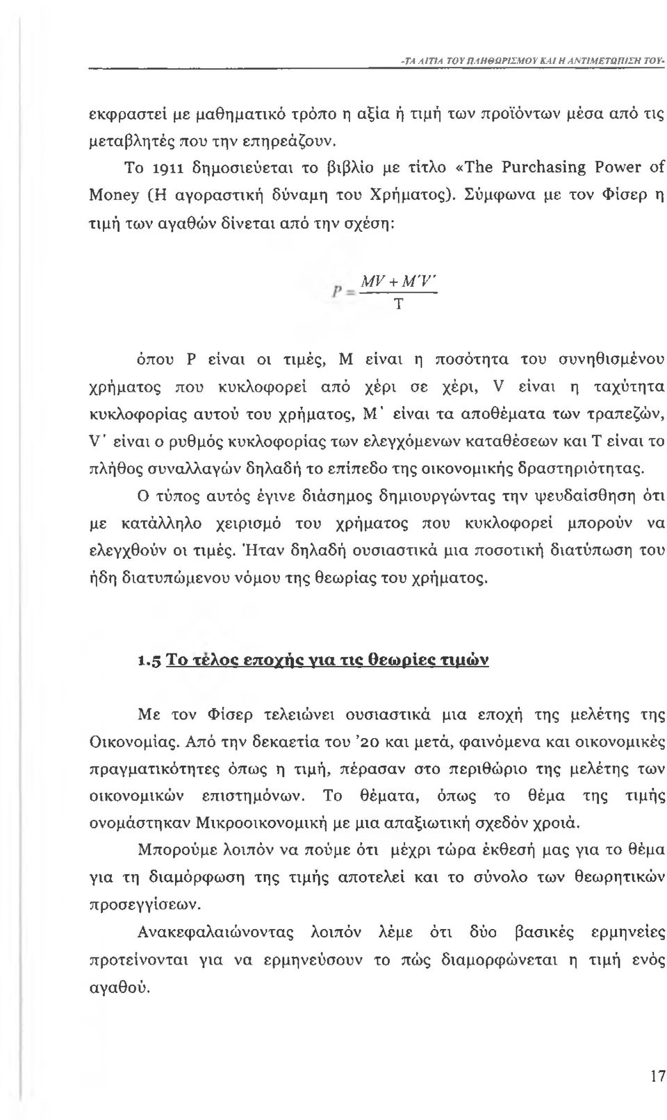 Σύμφωνα με τον Φίσερ η των αγαθών δίνεται από την σχέση: ΜΥ + Μ Ύ Τ όπου Ρ είναι οι τιμές, Μ είναι η ποσότητα του συνηθισμένου χρήματος που κυκλοφορεί από χέρι σε χέρι, V είναι η ταχύτητα κυκλοφορίας