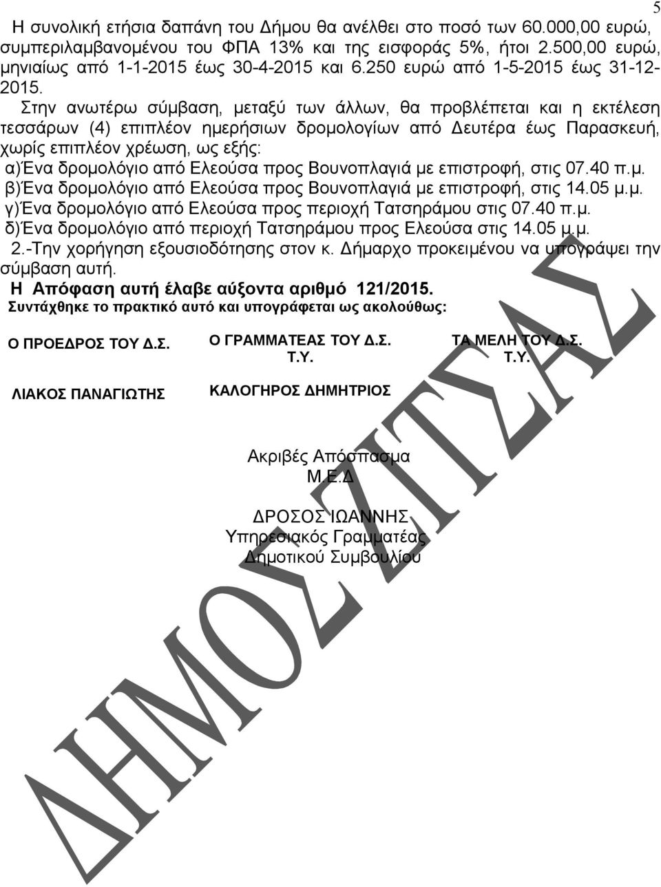 Στην ανωτέρω σύμβαση, μεταξύ των άλλων, θα προβλέπεται και η εκτέλεση τεσσάρων (4) επιπλέον ημερήσιων δρομολογίων από Δευτέρα έως Παρασκευή, χωρίς επιπλέον χρέωση, ως εξής: α)ένα δρομολόγιο από