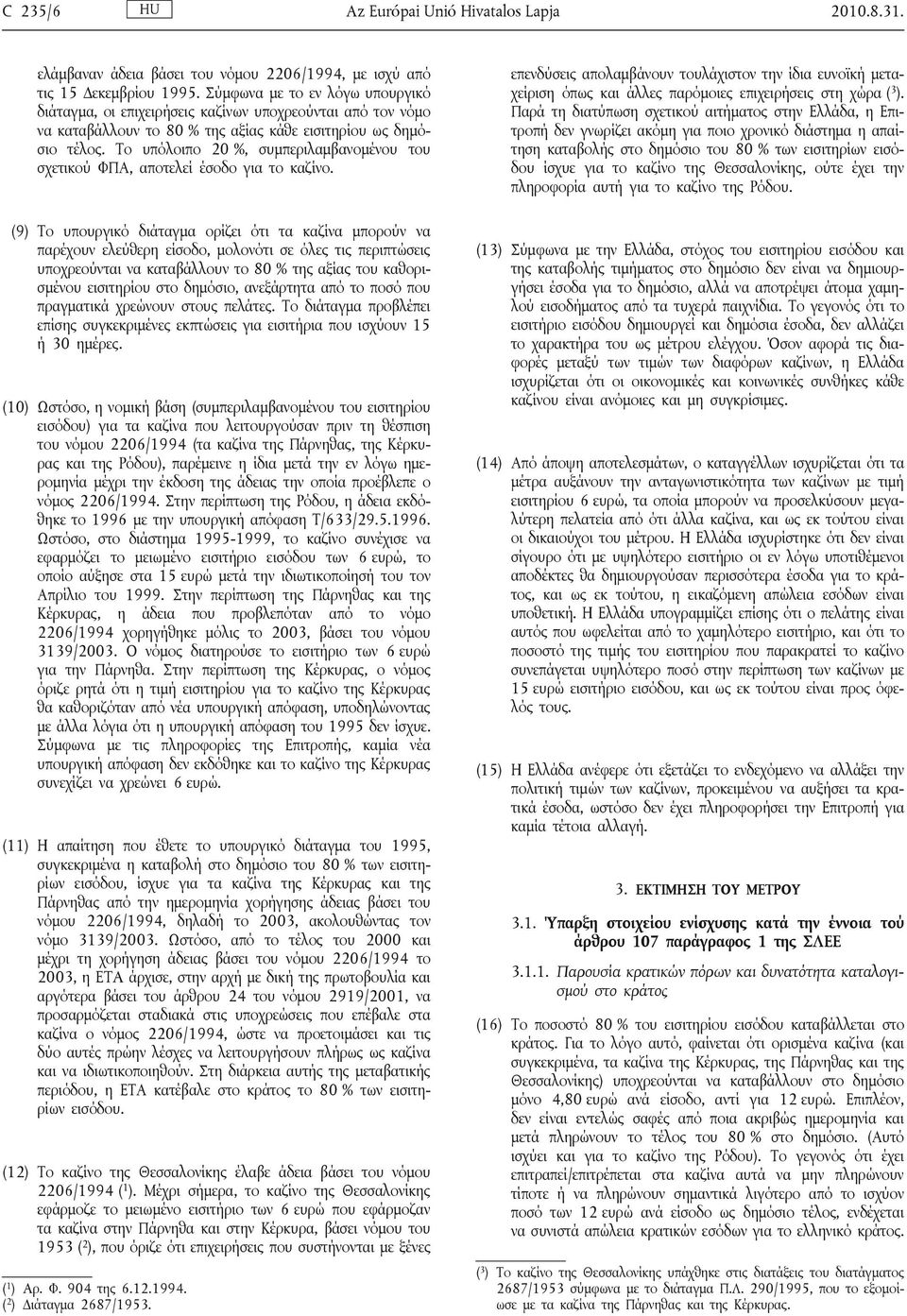 Το υπόλοιπο 20 %, συμπεριλαμβανομένου του σχετικού ΦΠΑ, αποτελεί έσοδο για το καζίνο.