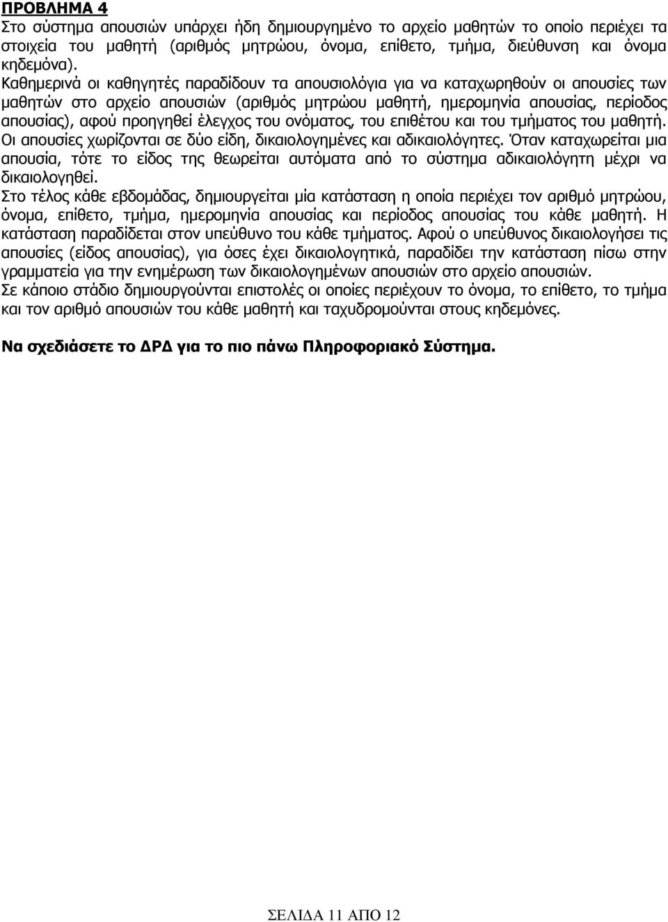 έλεγχος του ονόματος, του επιθέτου και του τμήματος του μαθητή. Οι απουσίες χωρίζονται σε δύο είδη, δικαιολογημένες και αδικαιολόγητες.