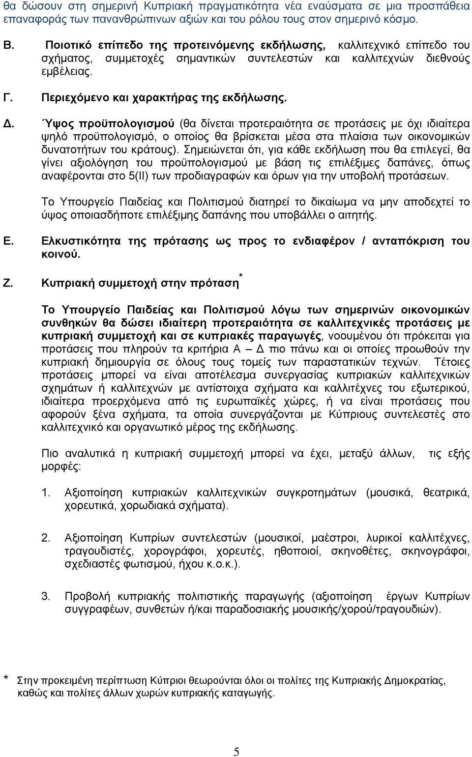 . Υψος προϋπολογισµού (θα δίνεται προτεραιότητα σε προτάσεις µε όχι ιδιαίτερα ψηλό προϋπολογισµό, ο οποίος θα βρίσκεται µέσα στα πλαίσια των οικονοµικών δυνατοτήτων του κράτους).