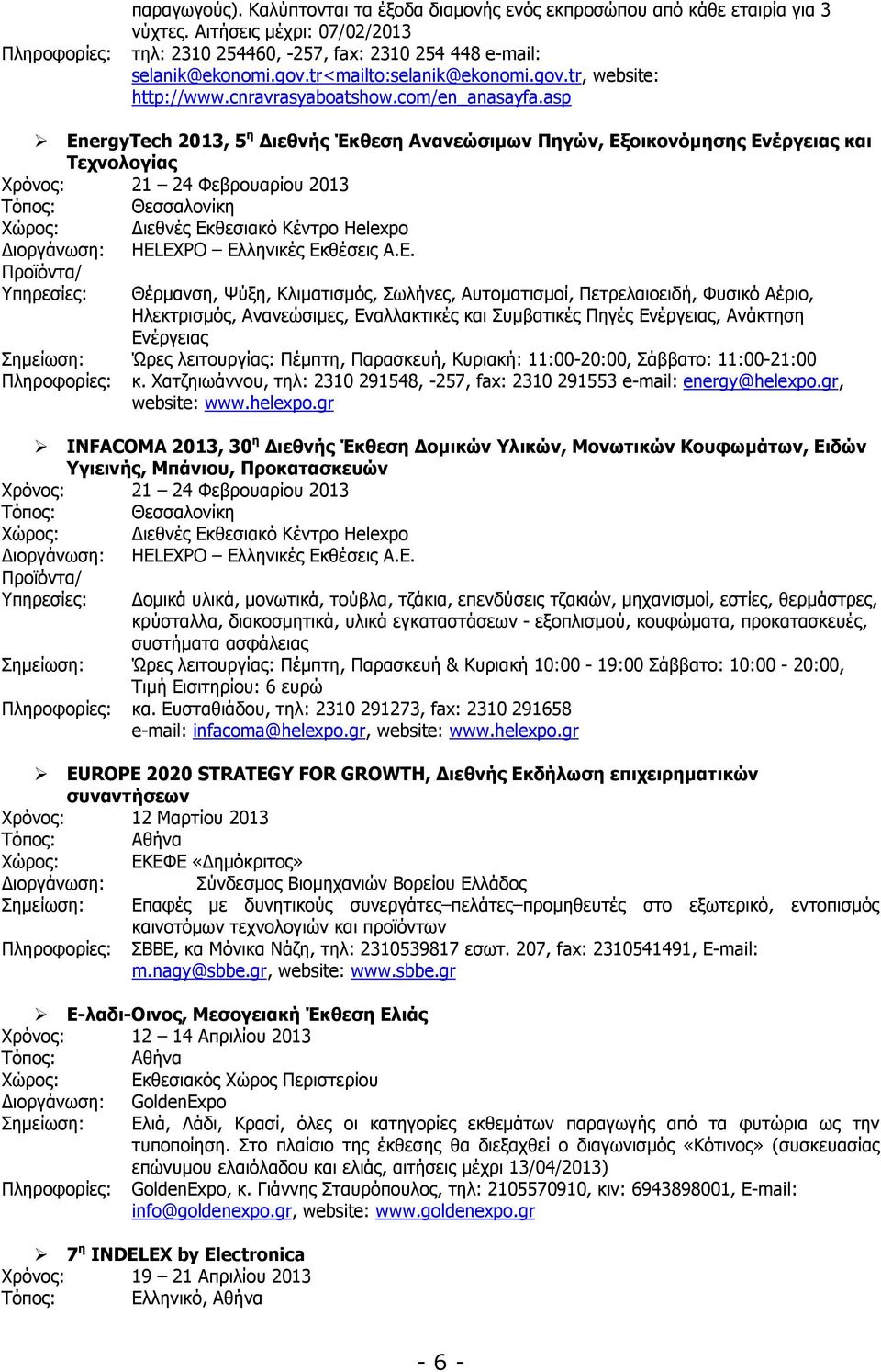 asp EnergyTech 2013, 5 η ιεθνής Έκθεση Ανανεώσιµων Πηγών, Εξοικονόµησης Ενέργειας και Τεχνολογίας Χρόνος: 21 24 Φεβρουαρίου 2013 Τόπος: Θεσσαλονίκη Χώρος: ιεθνές Εκθεσιακό Κέντρο Helexpo HELEXPO