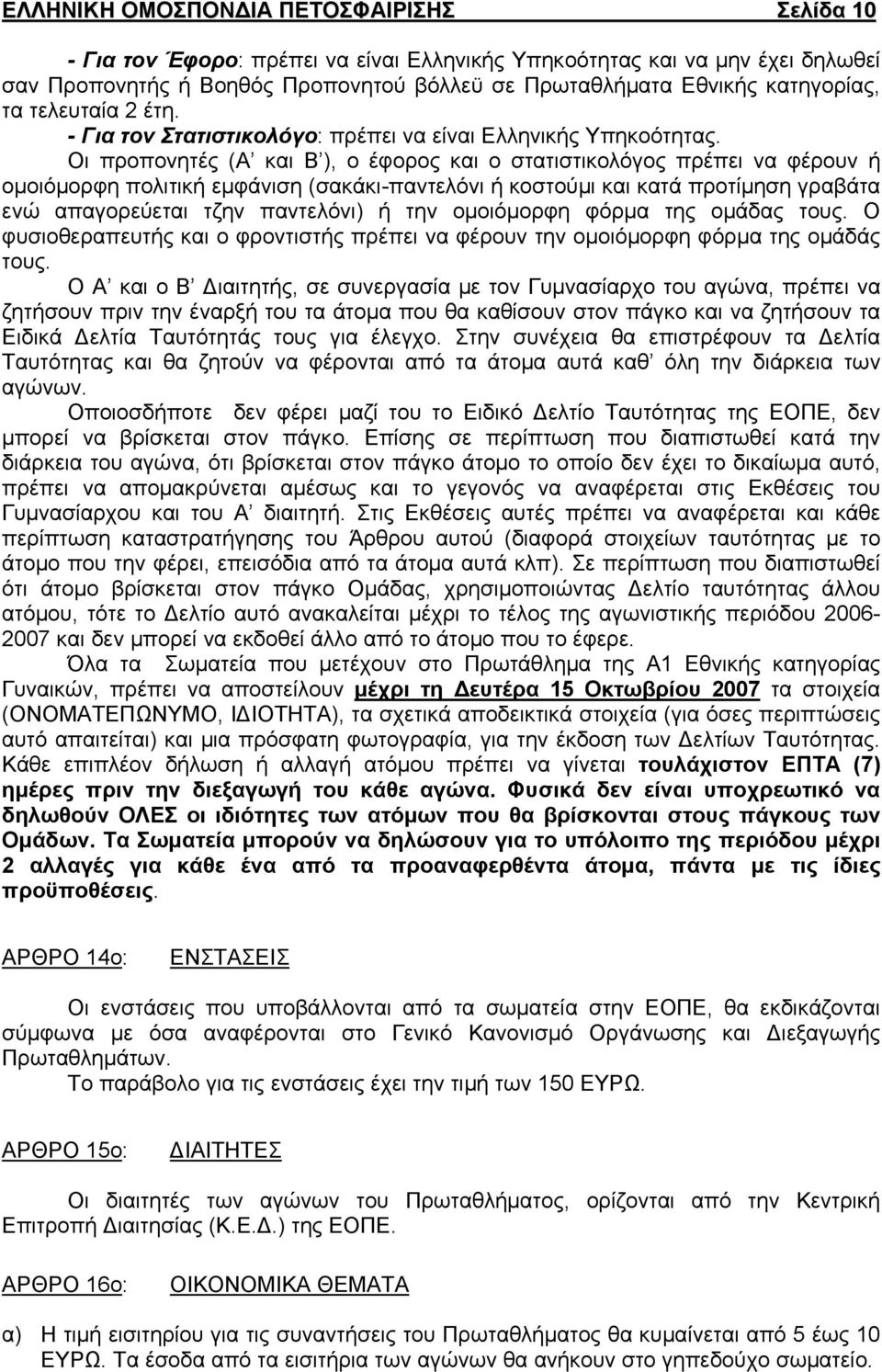 Οι προπονητές (Α και Β ), ο έφορος και ο στατιστικολόγος πρέπει να φέρουν ή ομοιόμορφη πολιτική εμφάνιση (σακάκι-παντελόνι ή κοστούμι και κατά προτίμηση γραβάτα ενώ απαγορεύεται τζην παντελόνι) ή την