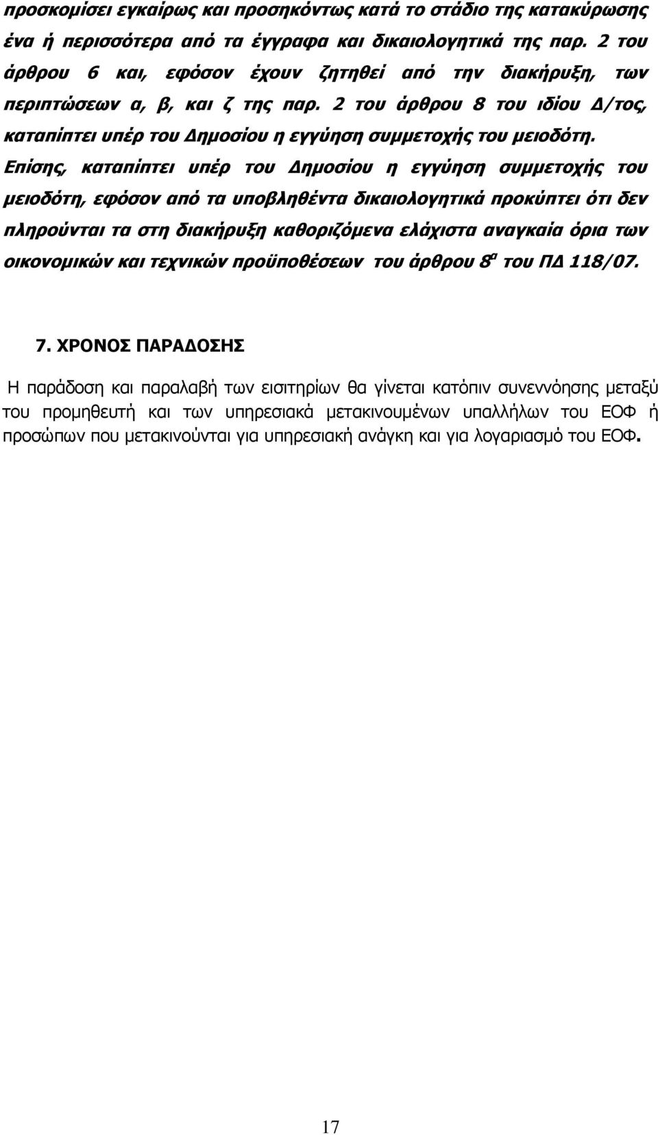 Επίσης, καταπίπτει υπέρ του Δημοσίου η εγγύηση συμμετοχής του μειοδότη, εφόσον από τα υποβληθέντα δικαιολογητικά προκύπτει ότι δεν πληρούνται τα στη διακήρυξη καθοριζόμενα ελάχιστα αναγκαία όρια των