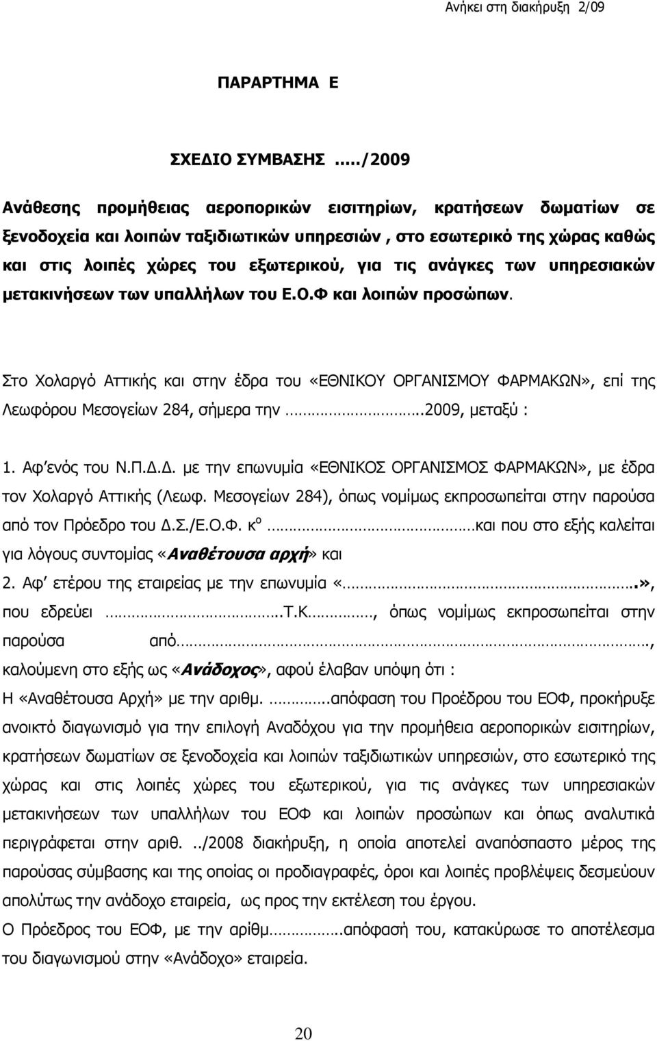 ανάγκες των υπηρεσιακών μετακινήσεων των υπαλλήλων του Ε.Ο.Φ και λοιπών προσώπων. Στο Χολαργό Αττικής και στην έδρα του «ΕΘΝΙΚΟΥ ΟΡΓΑΝΙΣΜΟΥ ΦΑΡΜΑΚΩΝ», επί της Λεωφόρου Μεσογείων 284, σήμερα την.