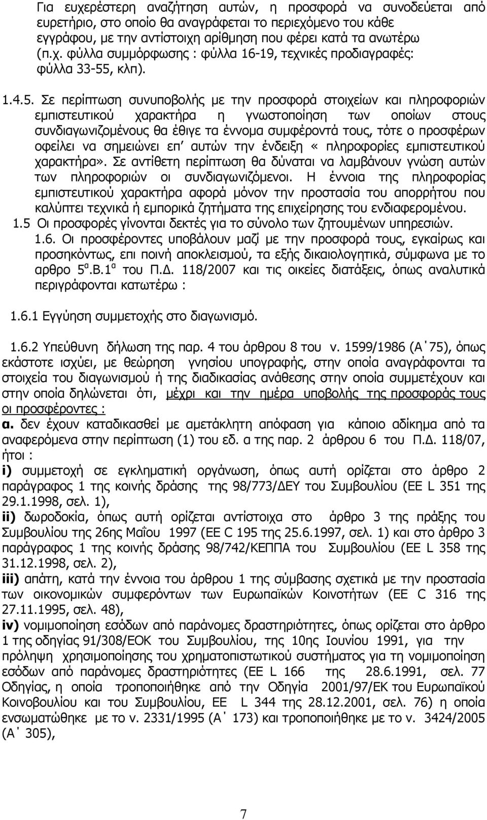 Σε περίπτωση συνυποβολής με την προσφορά στοιχείων και πληροφοριών εμπιστευτικού χαρακτήρα η γνωστοποίηση των οποίων στους συνδιαγωνιζομένους θα έθιγε τα έννομα συμφέροντά τους, τότε ο προσφέρων