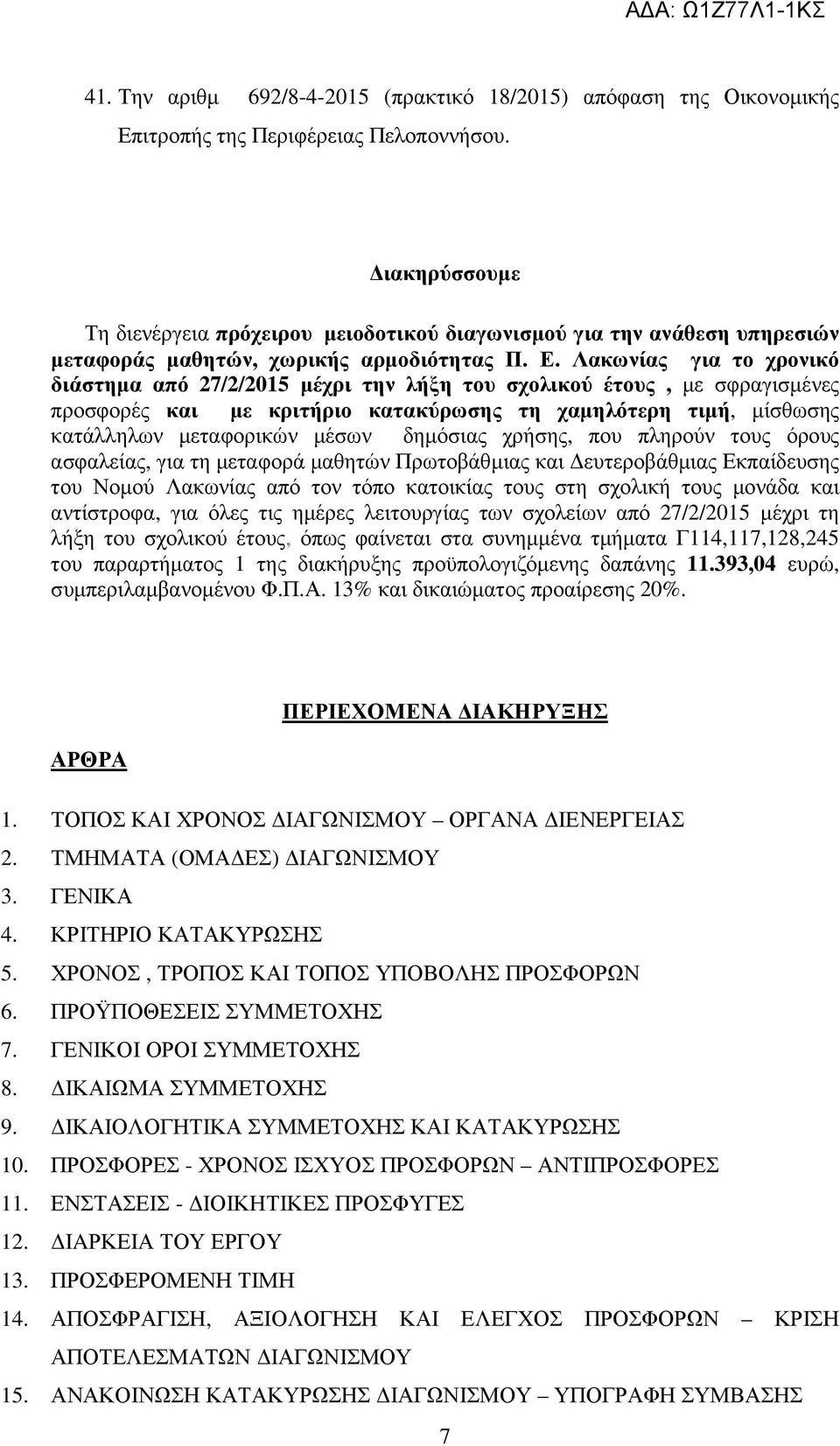 Λακωνίας για το χρονικό διάστηµα από 27/2/2015 µέχρι την λήξη του σχολικού έτους, µε σφραγισµένες προσφορές και µε κριτήριο κατακύρωσης τη χαµηλότερη τιµή, µίσθωσης κατάλληλων µεταφορικών µέσων