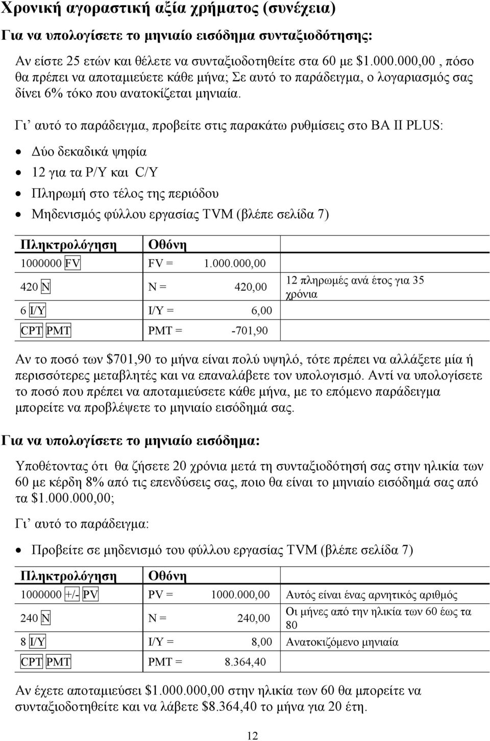 Γι αυτό το παράδειγμα, προβείτε στις παρακάτω ρυθμίσεις στο BA II PLUS: Δύο δεκαδικά ψηφία 12 για τα P/Y και C/Y Πληρωμή στο τέλος της περιόδου Μηδενισμός φύλλου εργασίας TVM (βλέπε σελίδα 7) 1000000