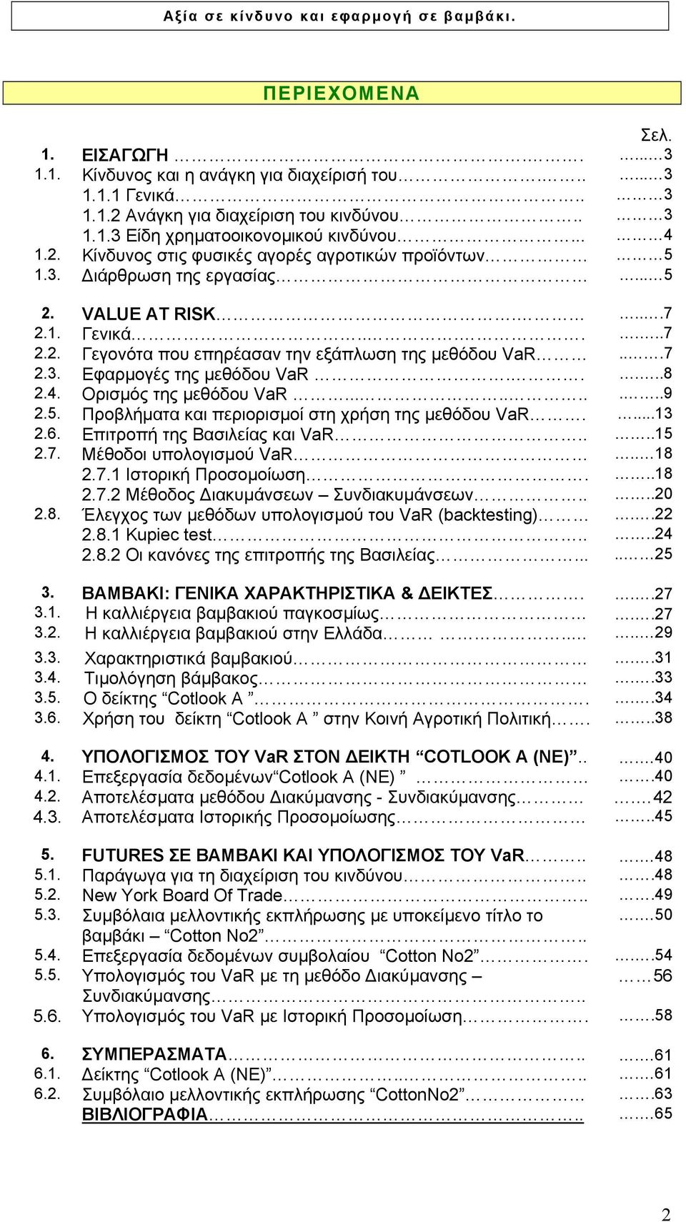 .........9 2.5. Προβλήµατα και περιορισµοί στη χρήση της µεθόδου VaR....13 2.6. Επιτροπή της Βασιλείας και VaR....15 2.7. Μέθοδοι υπολογισµού VaR.. 18 2.7.1 Ιστορική Προσοµοίωση...18 2.7.2 Μέθοδος ιακυµάνσεων Συνδιακυµάνσεων.