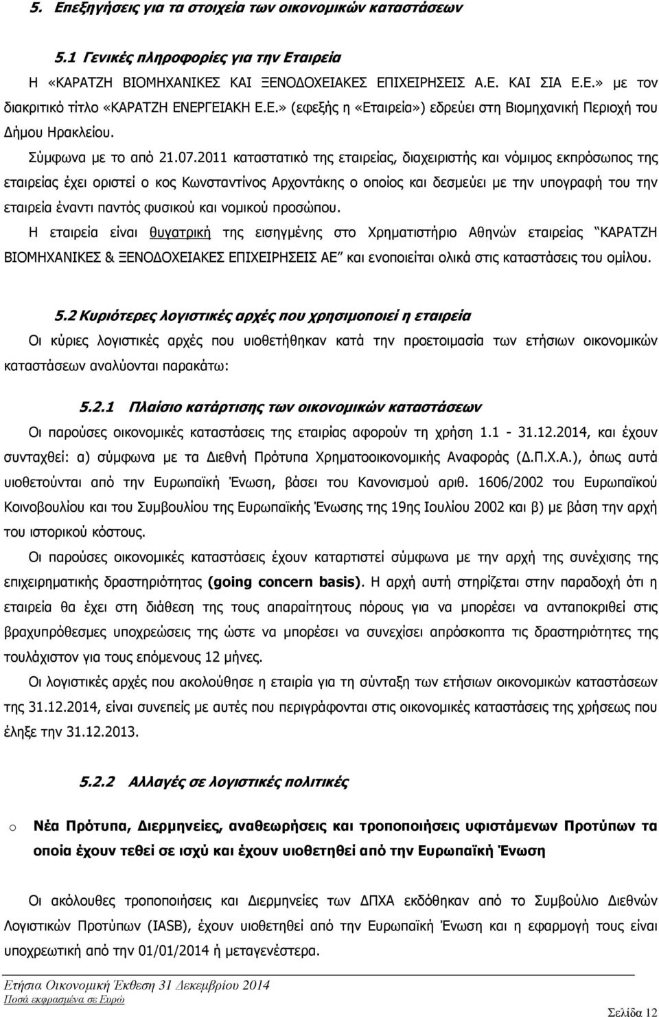2011 καταστατικό της εταιρείας, διαχειριστής και νόµιµος εκπρόσωπος της εταιρείας έχει οριστεί ο κος Κωνσταντίνος Αρχοντάκης ο οποίος και δεσµεύει µε την υπογραφή του την εταιρεία έναντι παντός