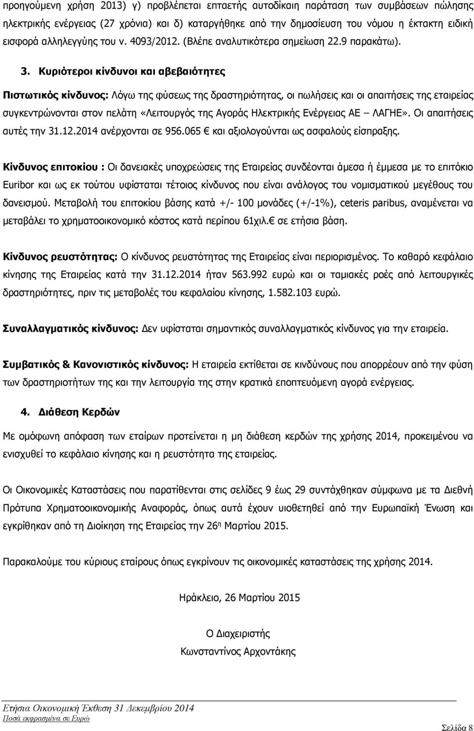 Κυριότεροι κίνδυνοι και αβεβαιότητες Πιστωτικός κίνδυνος: Λόγω της φύσεως της δραστηριότητας, οι πωλήσεις και οι απαιτήσεις της εταιρείας συγκεντρώνονται στον πελάτη «Λειτουργός της Αγοράς Ηλεκτρικής