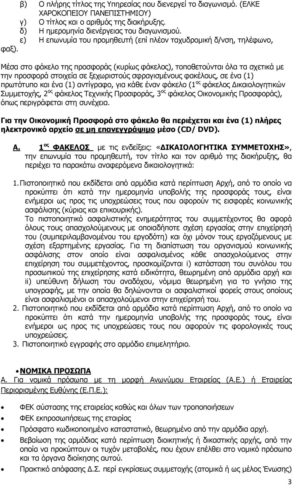 Μέσα στο φάκελο της προσφοράς (κυρίως φάκελος), τοποθετούνται όλα τα σχετικά με την προσφορά στοιχεία σε ξεχωριστούς σφραγισμένους φακέλους, σε ένα (1) πρωτότυπο και ένα (1) αντίγραφο, για κάθε έναν