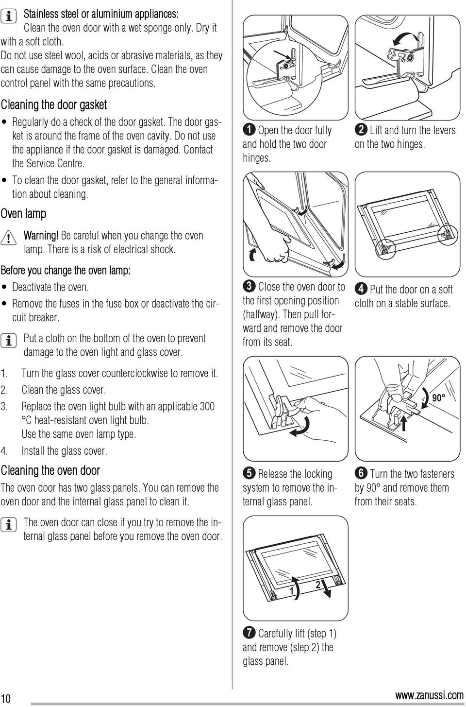 Cleaning the door gasket Regularly do a check of the door gasket. The door gasket is around the frame of the oven cavity. Do not use the appliance if the door gasket is damaged.