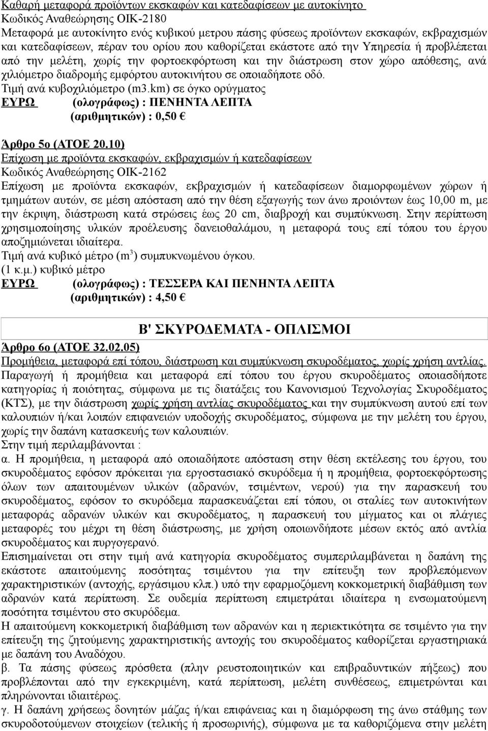 αυτοκινήτου σε οποιαδήποτε οδό. Τιμή ανά κυβοχιλιόμετρο (m3.km) σε όγκο ορύγματος ΕΥΡΩ (ολογράφως) : ΠΕΝΗΝΤΑ ΛΕΠΤΑ (αριθμητικών) : 0,50 Άρθρο 5ο (ΑΤΟΕ 20.