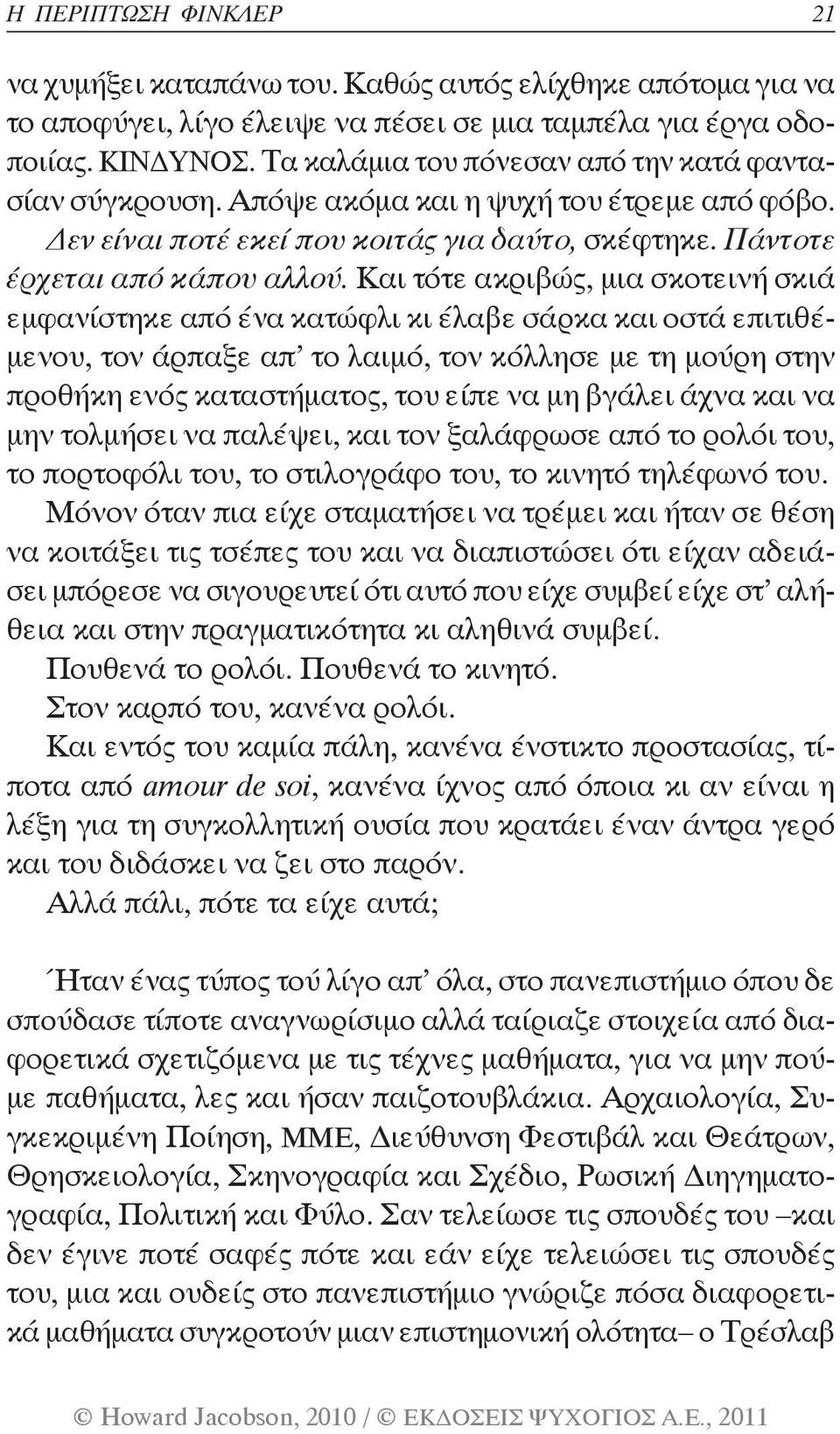 Και τότε ακριβώς, μια σκοτεινή σκιά εμφανίστηκε από ένα κατώφλι κι έλαβε σάρκα και οστά επιτιθέμενου, τον άρπαξε απ το λαιμό, τον κόλλησε με τη μούρη στην προθήκη ενός καταστήματος, του είπε να μη