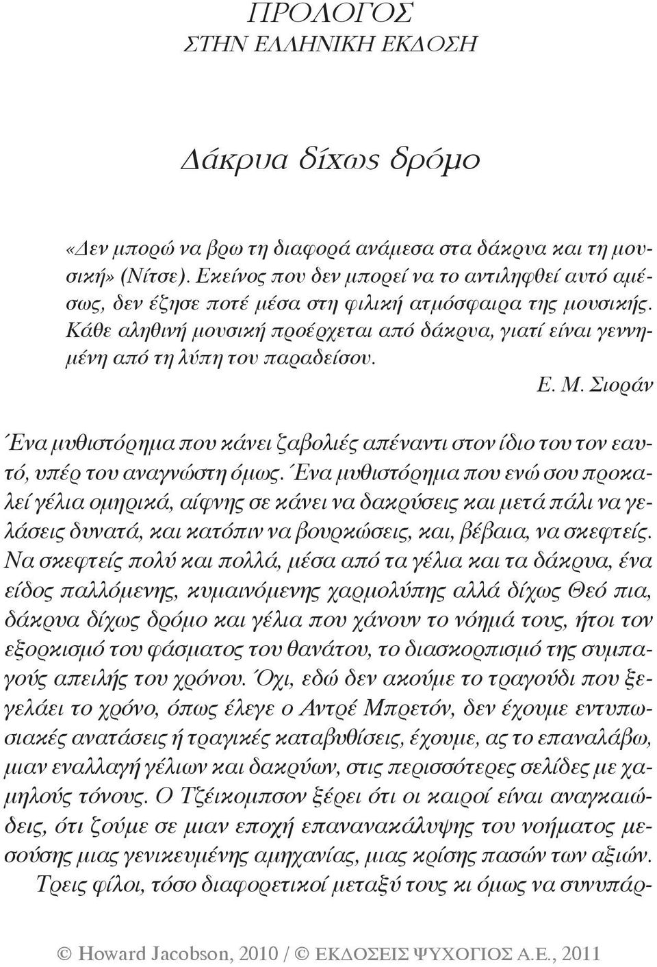 Κάθε αληθινή μουσική προέρχεται από δάκρυα, γιατί είναι γεννημένη από τη λύπη του παραδείσου. Ε. Μ. Σιοράν Ένα μυθιστόρημα που κάνει ζαβολιές απέναντι στον ίδιο του τον εαυτό, υπέρ του αναγνώστη όμως.