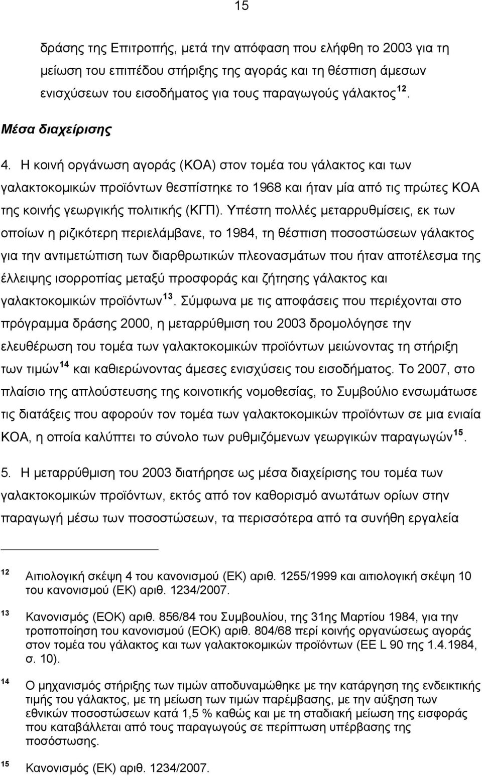 Υπέστη πολλές μεταρρυθμίσεις, εκ των οποίων η ριζικότερη περιελάμβανε, το 1984, τη θέσπιση ποσοστώσεων γάλακτος για την αντιμετώπιση των διαρθρωτικών πλεονασμάτων που ήταν αποτέλεσμα της έλλειψης