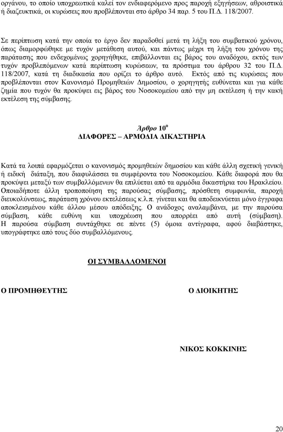 χορηγήθηκε, επιβάλλονται εις βάρος του αναδόχου, εκτός των τυχόν προβλεπόµενων κατά περίπτωση κυρώσεων, τα πρόστιµα του άρθρου 32 του Π.. 118/2007, κατά τη διαδικασία που ορίζει το άρθρο αυτό.