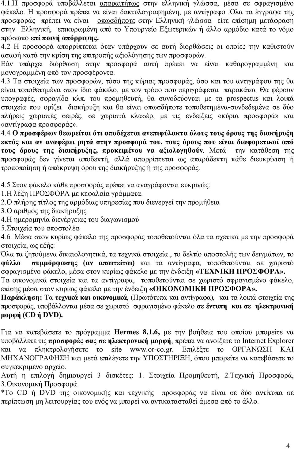 ποινή απόρριψης. 4.2 Η προσφορά απορρίπτεται όταν υπάρχουν σε αυτή διορθώσεις οι οποίες την καθιστούν ασαφή κατά την κρίση της επιτροπής αξιολόγησης των προσφορών.