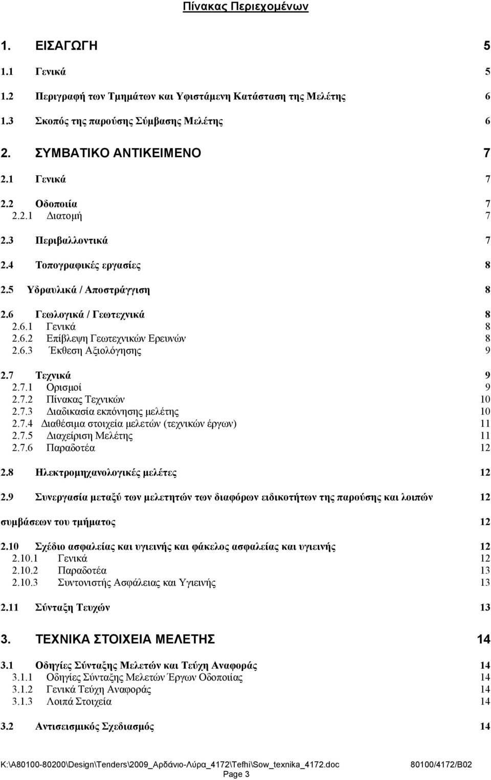 7 Τεχνικά 9 2.7.1 Ορισμοί 9 2.7.2 Πίνακας Τεχνικών 10 2.7.3 Διαδικασία εκπόνησης μελέτης 10 2.7.4 Διαθέσιμα στοιχεία μελετών (τεχνικών έργων) 11 2.7.5 Διαχείριση Μελέτης 11 2.7.6 Παραδοτέα 12 2.