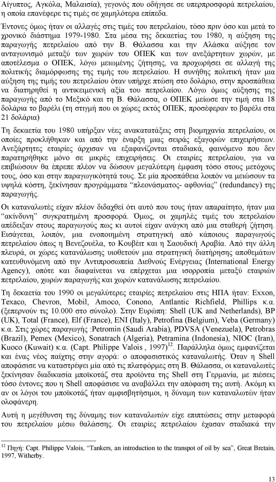 Θάλασσα και την Αλάσκα αύξησε τον ανταγωνισμό μεταξύ των χωρών του ΟΠΕΚ και των ανεξάρτητων χωρών, με αποτέλεσμα ο ΟΠΕΚ, λόγω μειωμένης ζήτησης, να προχωρήσει σε αλλαγή της πολιτικής διαμόρφωσης της