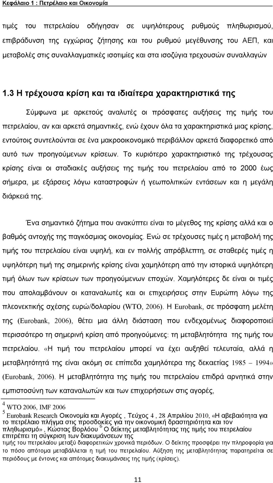 3 Η τρέχουσα κρίση και τα ιδιαίτερα χαρακτηριστικά της Σύμφωνα με αρκετούς αναλυτές οι πρόσφατες αυξήσεις της τιμής του πετρελαίου, αν και αρκετά σημαντικές, ενώ έχουν όλα τα χαρακτηριστικά μιας