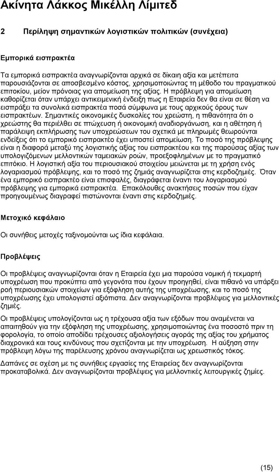 Η πρόβλεψη για απομείωση καθορίζεται όταν υπάρχει αντικειμενική ένδειξη πως η Εταιρεία δεν θα είναι σε θέση να εισπράξει τα συνολικά εισπρακτέα ποσά σύμφωνα με τους αρχικούς όρους των εισπρακτέων.
