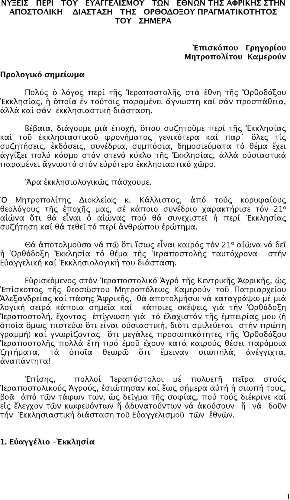 Βέβαια, διάγουμε μιά ἐποχή, ὅπου συζητοῦμε περί τῆς Ἐκκλησίας καί τοῦ ἐκκλησιαστικοῦ φρονήματος γενικότερα καί παρ ὅλες τίς συζητήσεις, ἐκδόσεις, συνέδρια, συμπόσια, δημοσιεύματα τό θέμα ἔχει ἀγγίξει