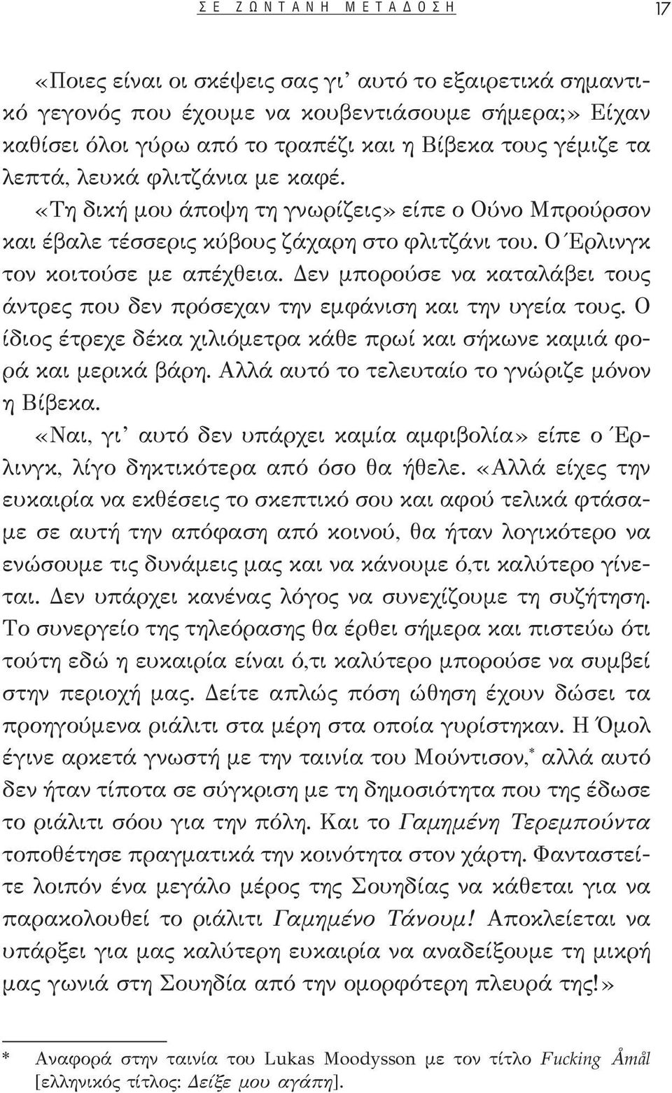 Δεν μπορούσε να καταλάβει τους άντρες που δεν πρόσεχαν την εμφάνιση και την υγεία τους. Ο ίδιος έτρεχε δέκα χιλιόμετρα κάθε πρωί και σήκωνε καμιά φορά και μερικά βάρη.