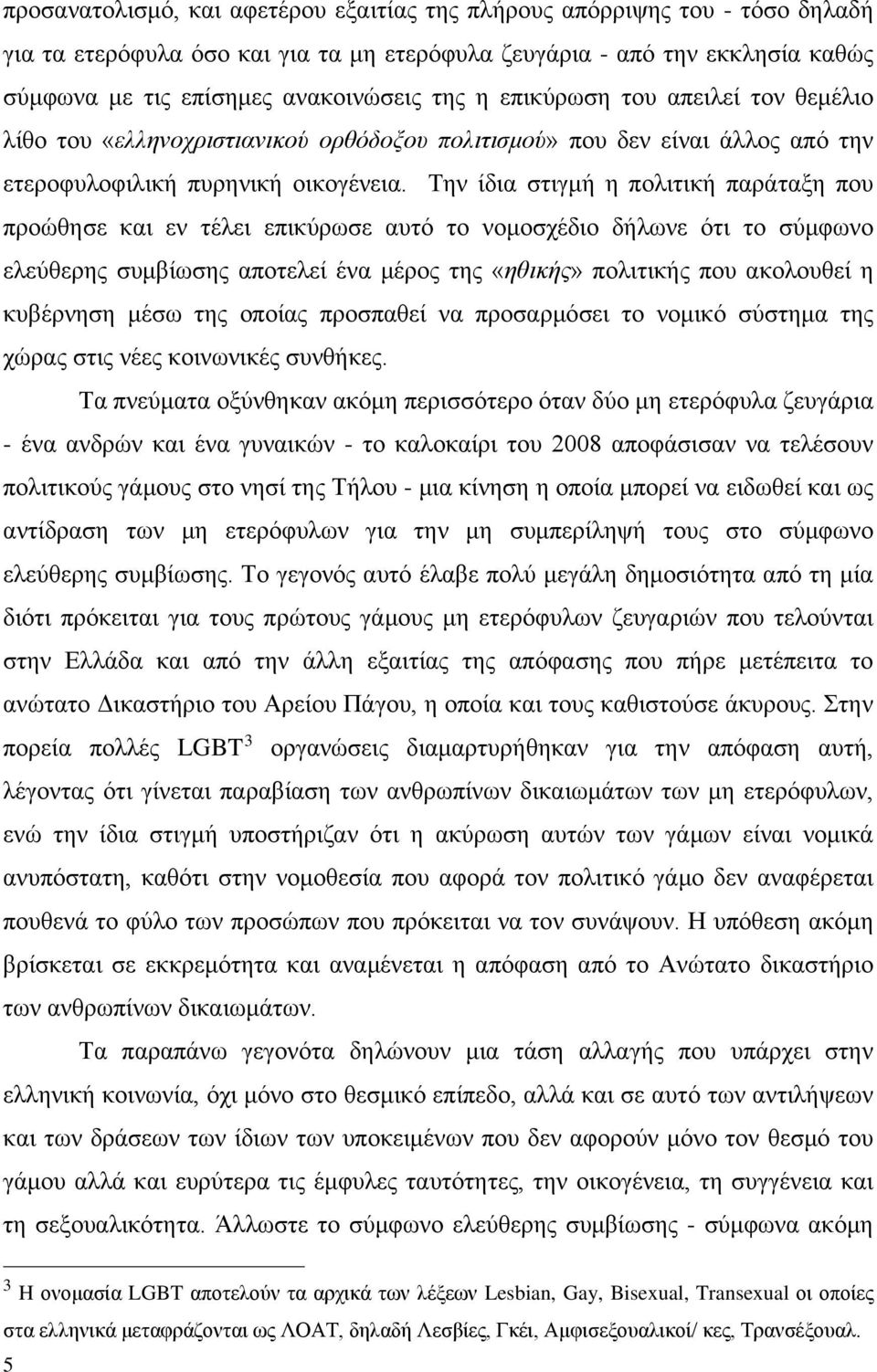 Την ίδια στιγμή η πολιτική παράταξη που προώθησε και εν τέλει επικύρωσε αυτό το νομοσχέδιο δήλωνε ότι το σύμφωνο ελεύθερης συμβίωσης αποτελεί ένα μέρος της «ηθικής» πολιτικής που ακολουθεί η