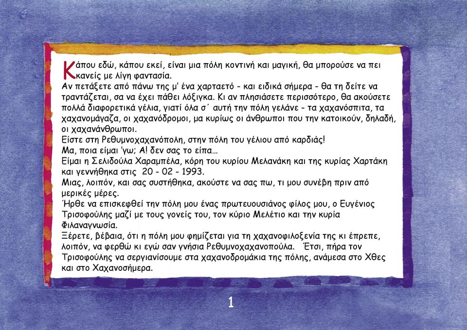 Κι αν πλησιάσετε περισσότερο, θα ακούσετε πολλά διαφορετικά γέλια, γιατί όλα σ αυτή την πόλη γελάνε - τα χαχανόσπιτα, τα χαχανομάγαζα, οι χαχανόδρομοι, μα κυρίως οι άνθρωποι που την κατοικούν,