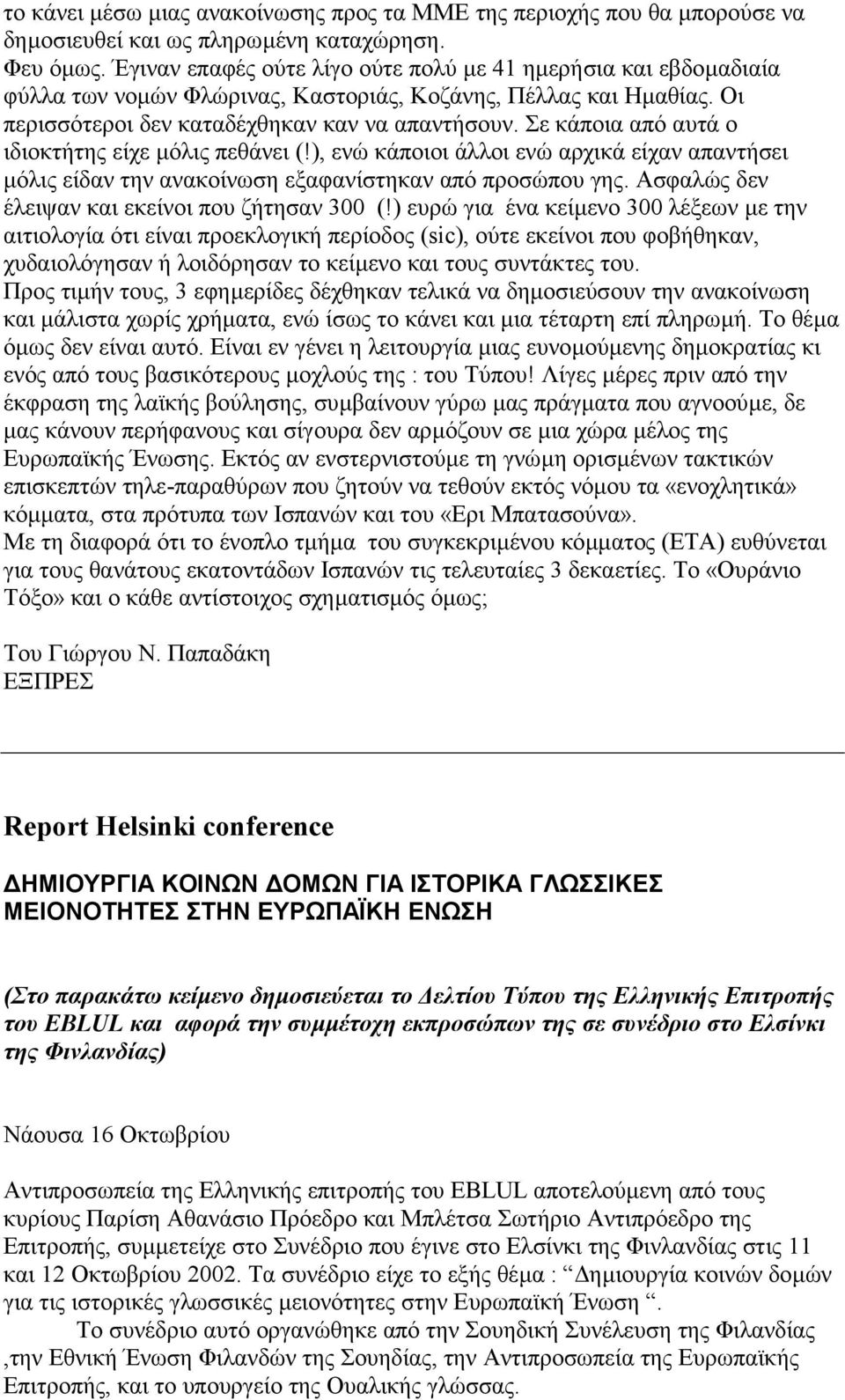 Σε κάποια από αυτά ο ιδιοκτήτης είχε µόλις πεθάνει (!), ενώ κάποιοι άλλοι ενώ αρχικά είχαν απαντήσει µόλις είδαν την ανακοίνωση εξαφανίστηκαν από προσώπου γης.