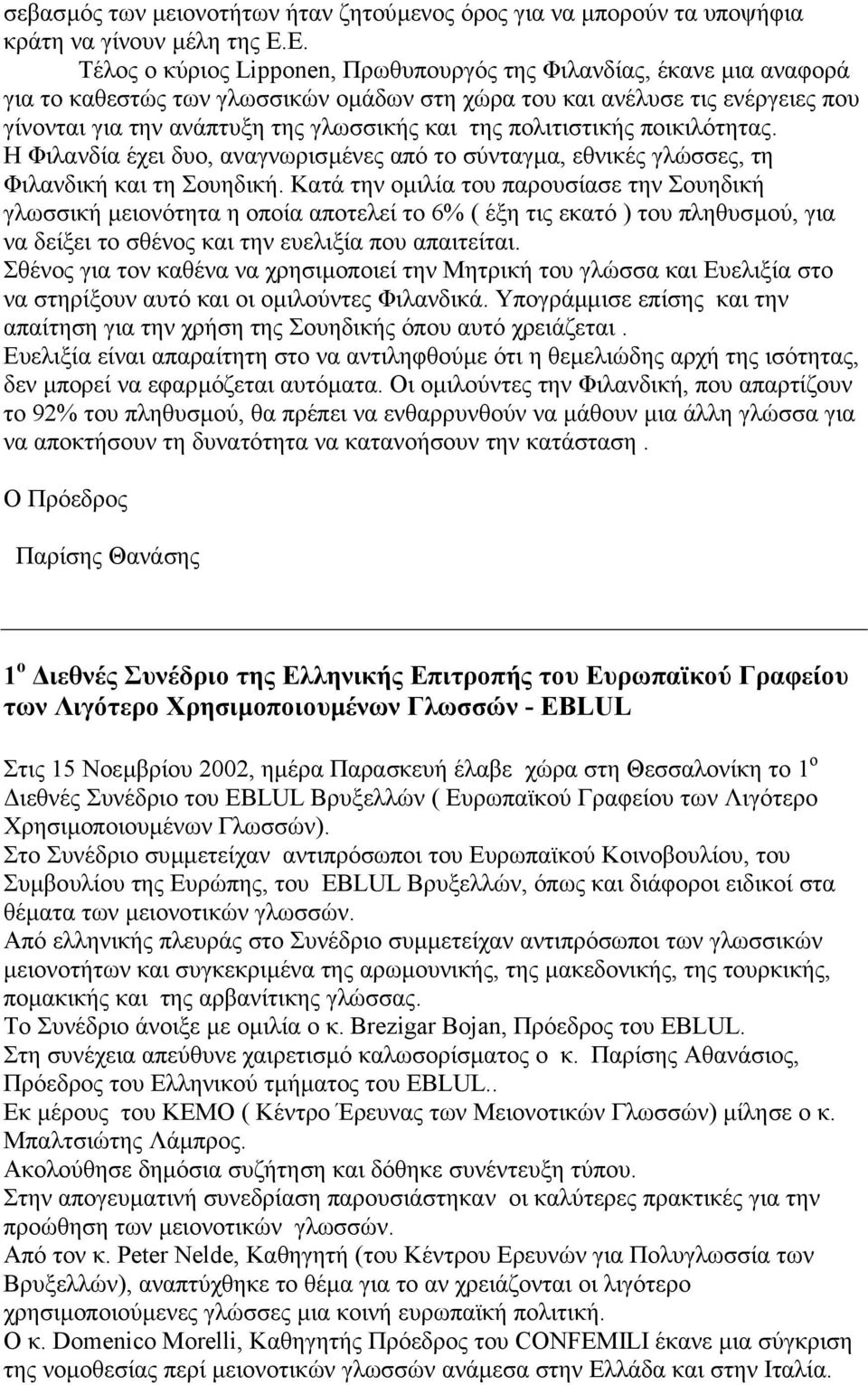 της πολιτιστικής ποικιλότητας. Η Φιλανδία έχει δυο, αναγνωρισµένες από το σύνταγµα, εθνικές γλώσσες, τη Φιλανδική και τη Σουηδική.