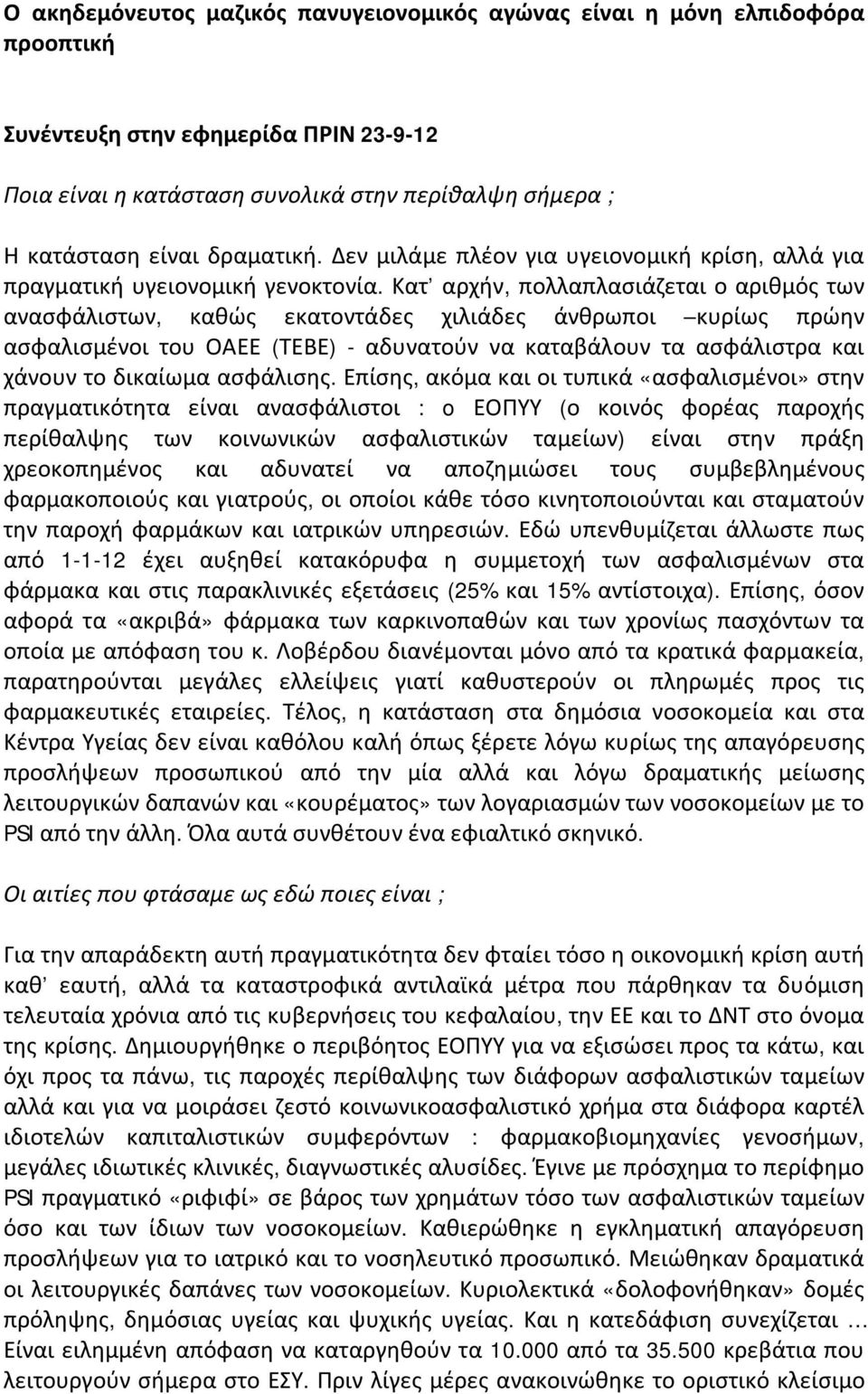 Κατ αρχήν, πολλαπλασιάζεται ο αριθμός των ανασφάλιστων, καθώς εκατοντάδες χιλιάδες άνθρωποι κυρίως πρώην ασφαλισμένοι του ΟΑΕΕ (ΤΕΒΕ) - αδυνατούν να καταβάλουν τα ασφάλιστρα και χάνουν το δικαίωμα