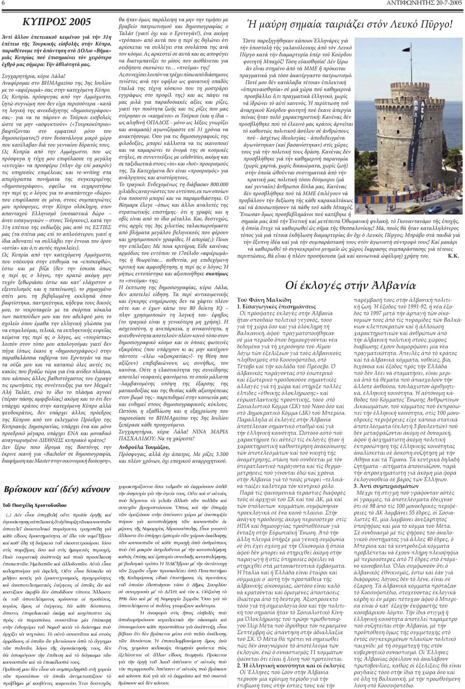 Ως Κυπρία, πρόσφυγας από την Αµµόχωστο, ζητώ συγνώµη που δεν είχα περισσότερα κατά τη λογική της ανεκδιήγητης «δηµοσιογράφου» σας για να τα πάρουν οι Τούρκοι εισβολείς ώστε να µην «ασφυκτιούν»