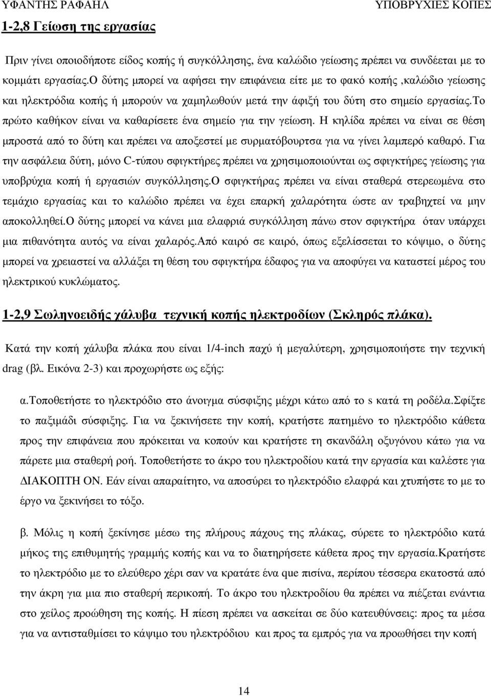 το πρώτο καθήκον είναι να καθαρίσετε ένα σηµείο για την γείωση. Η κηλίδα πρέπει να είναι σε θέση µπροστά από το δύτη και πρέπει να αποξεστεί µε συρµατόβουρτσα για να γίνει λαµπερό καθαρό.