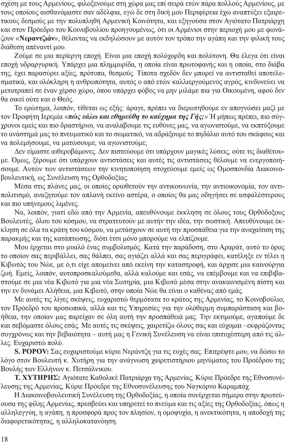 εκδηλώσουν με αυτόν τον τρόπο την αγάπη και την φιλική τους διάθεση απέναντί μου. Ζούμε σε μια περίεργη εποχή. Είναι μια εποχή πολύχορδη και πολύτονη. Θα έλεγα ότι είναι εποχή υδραργυρική.