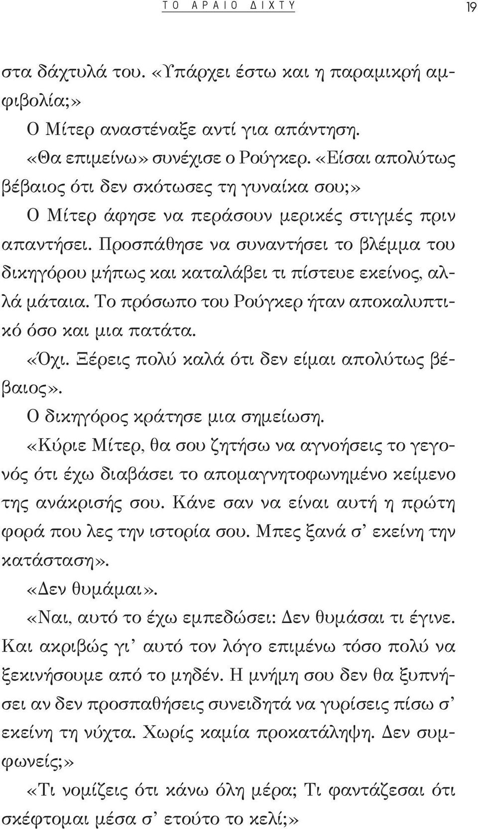 Προσπάθησε να συναντήσει το βλέμμα του δικηγόρου μήπως και καταλάβει τι πίστευε εκείνος, αλλά μάταια. Το πρόσωπο του Ρούγκερ ήταν αποκαλυπτικό όσο και μια πατάτα. «Όχι.