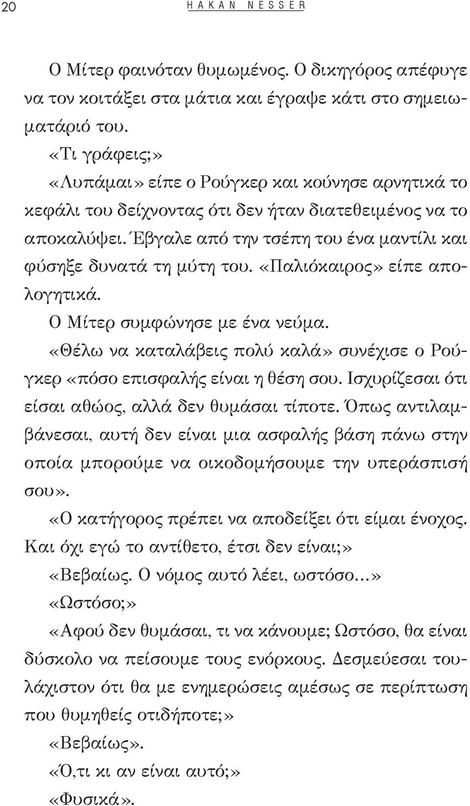 «Παλιόκαιρος» είπε απολογητικά. Ο Μίτερ συμφώνησε με ένα νεύμα. «Θέλω να καταλάβεις πολύ καλά» συνέχισε ο Ρούγκερ «πόσο επισφαλής είναι η θέση σου.