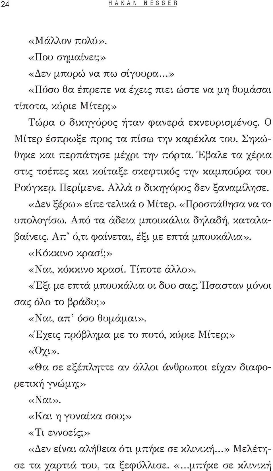 Αλλά ο δικηγόρος δεν ξαναμίλησε. «Δεν ξέρω» είπε τελικά ο Μίτερ. «Προσπάθησα να το υπολογίσω. Από τα άδεια μπουκάλια δηλαδή, καταλαβαίνεις. Απ ό,τι φαίνεται, έξι με επτά μπουκάλια».