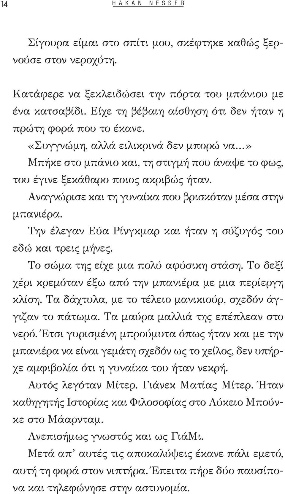 Αναγνώρισε και τη γυναίκα που βρισκόταν μέσα στην μπανιέρα. Την έλεγαν Εύα Ρίνγκμαρ και ήταν η σύζυγός του εδώ και τρεις μήνες. Το σώμα της είχε μια πολύ αφύσικη στάση.