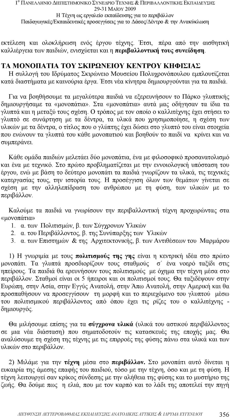 Για να βοηθήσουµε τα µεγαλύτερα παιδιά να εξερευνήσουν το Πάρκο γλυπτικής δηµιουργήσαµε τα «µονοπάτια». Στα «µονοπάτια» αυτά µας οδήγησαν τα ίδια τα γλυπτά και η µεταξύ τους σχέση.