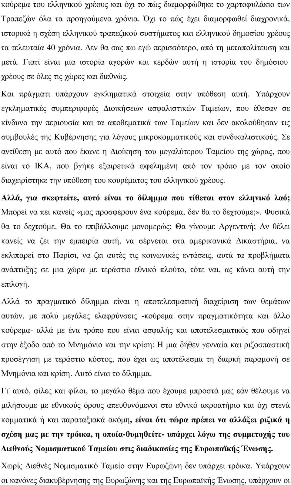 εν θα σας πω εγώ περισσότερο, από τη µεταπολίτευση και µετά. Γιατί είναι µια ιστορία αγορών και κερδών αυτή η ιστορία του δηµόσιου χρέους σε όλες τις χώρες και διεθνώς.