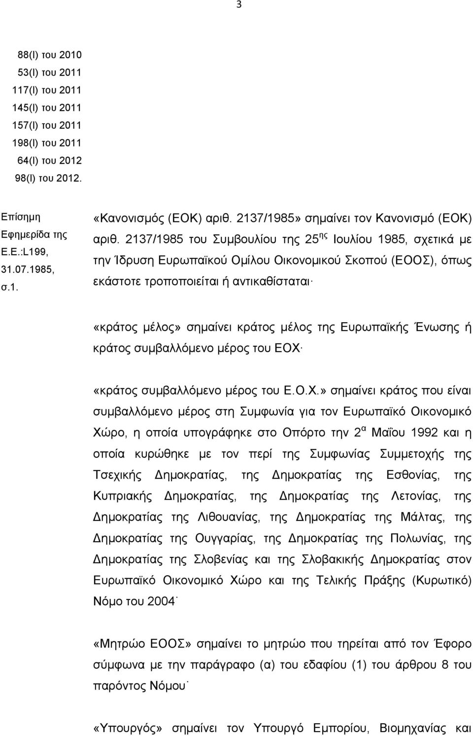 2137/1985 του Συμβουλίου της 25 ης Ιουλίου 1985, σχετικά με την Ίδρυση Ευρωπαϊκού Ομίλου Οικονομικού Σκοπού (ΕΟΟΣ), όπως εκάστοτε τροποποιείται ή αντικαθίσταται «κράτος μέλος» σημαίνει κράτος μέλος